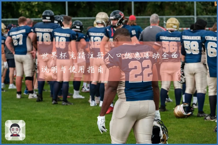 世界杯竞猜注册入口优惠活动全面说明与使用指南