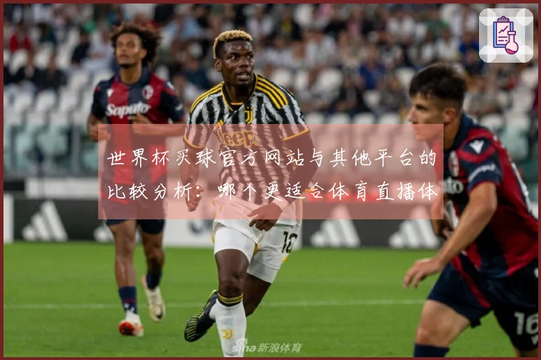 世界杯买球官方网站与其他平台的比较分析：哪个更适合体育直播体验？