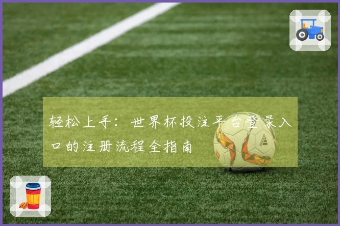 轻松上手：世界杯投注平台登录入口的注册流程全指南